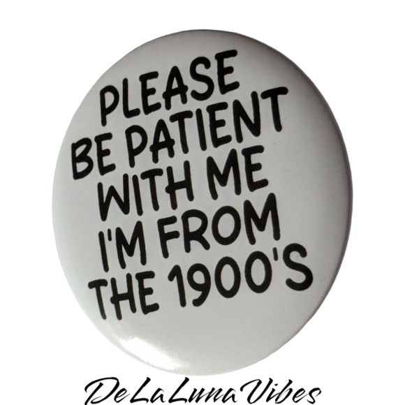 3/$12  "Please Be Patient With Me I'm From The 1900's. Old Style Pin. - Picture 2 of 3